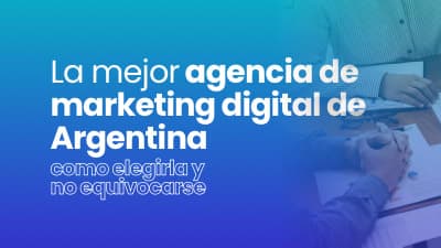 Cuál es la mejor agencia de marketing digital de Argentina y cómo elegirla según tu negocio