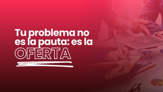 💬 Tu problema no es la pauta: es la oferta que no está lista para vender