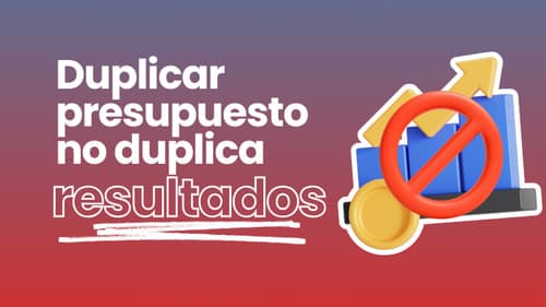 Duplicar presupuesto no duplica resultados